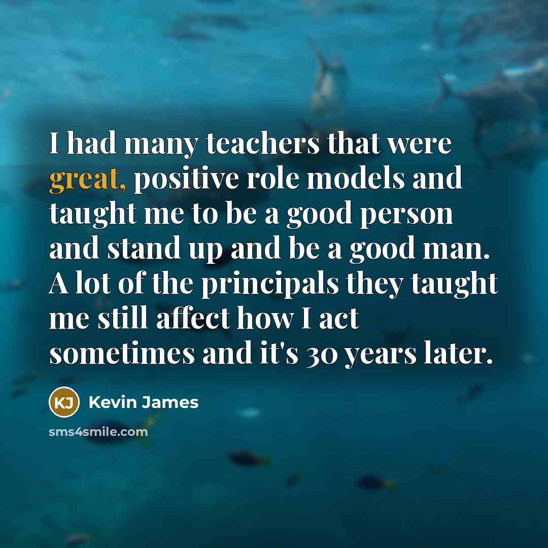 “I had many teachers that were great, positive role models…” quote by Kevin James