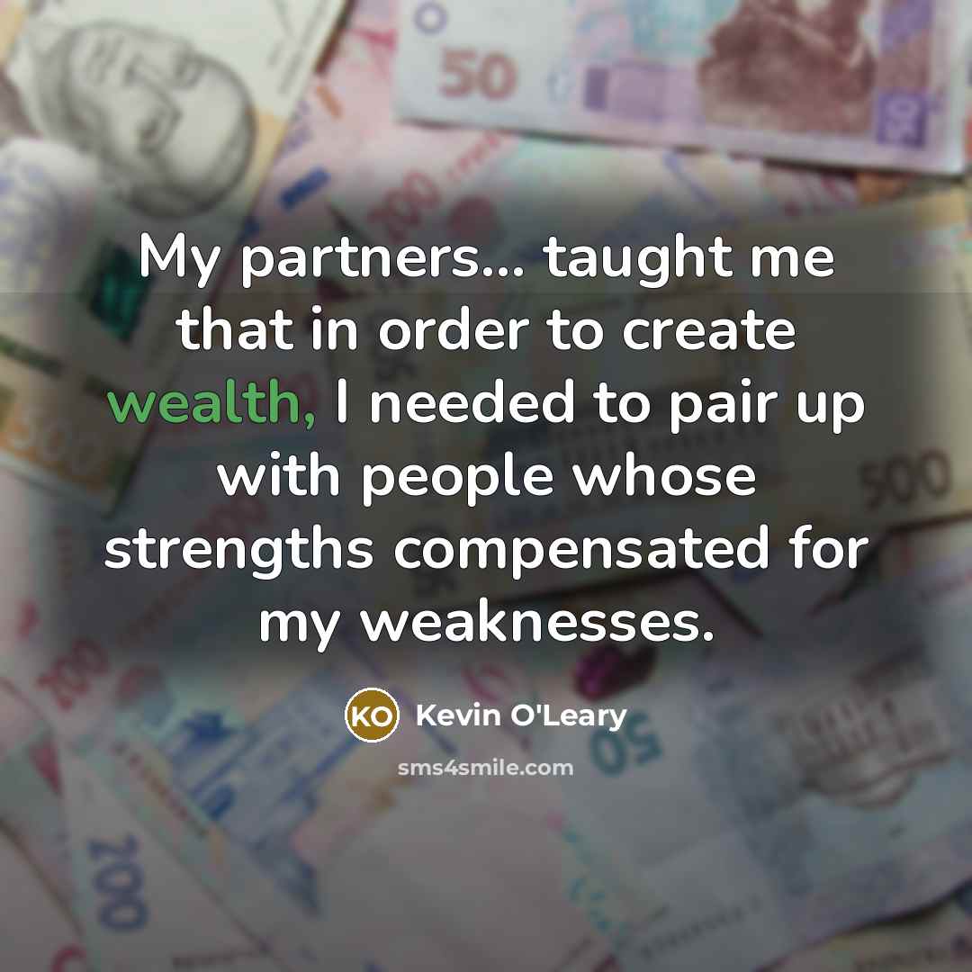 “My partners... taught me that in order to create wealth,…” quote by Kevin O'Leary