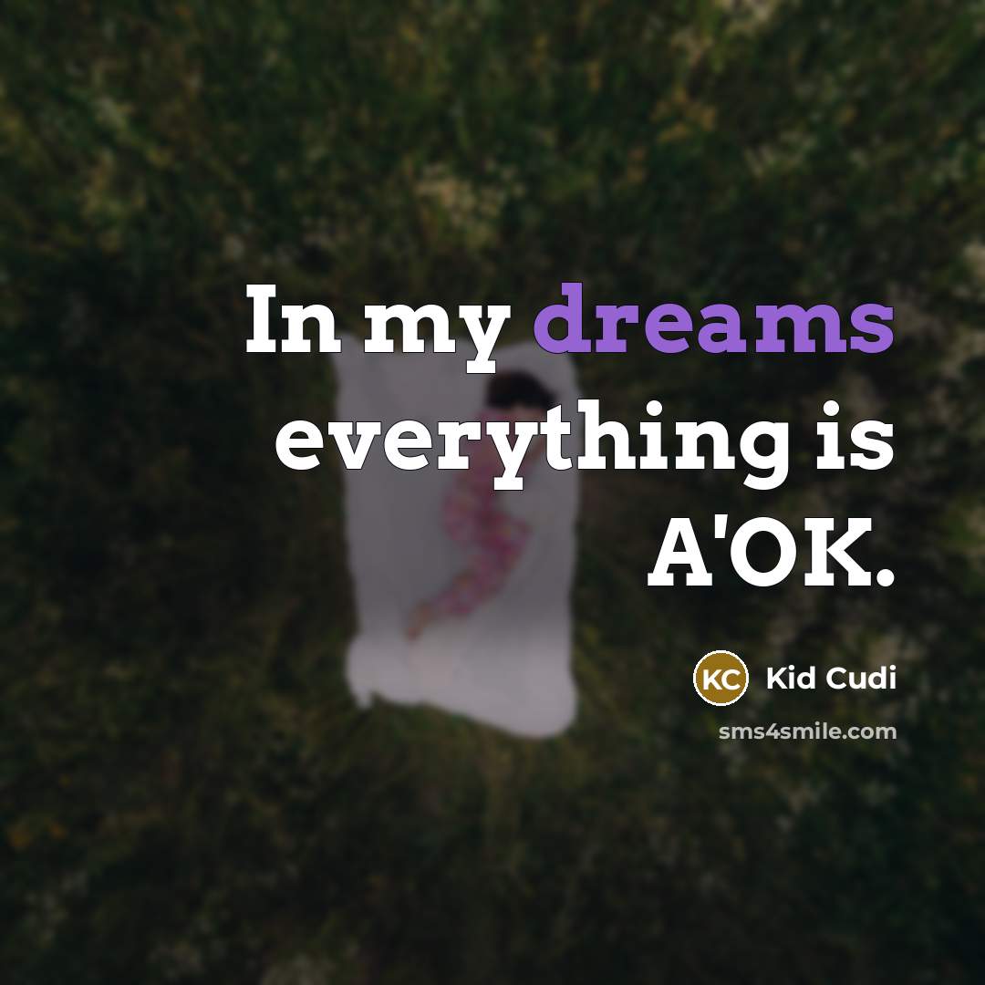 “In my dreams everything is A'OK.…” quote by Kid Cudi