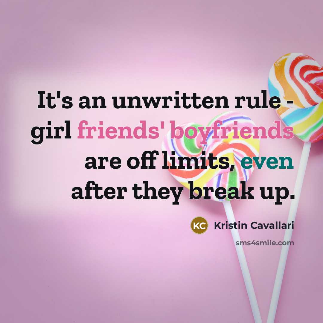 “It's an unwritten rule - girl friends' boyfriends are off limits, even after they break up.” quote by Kristin Cavallari