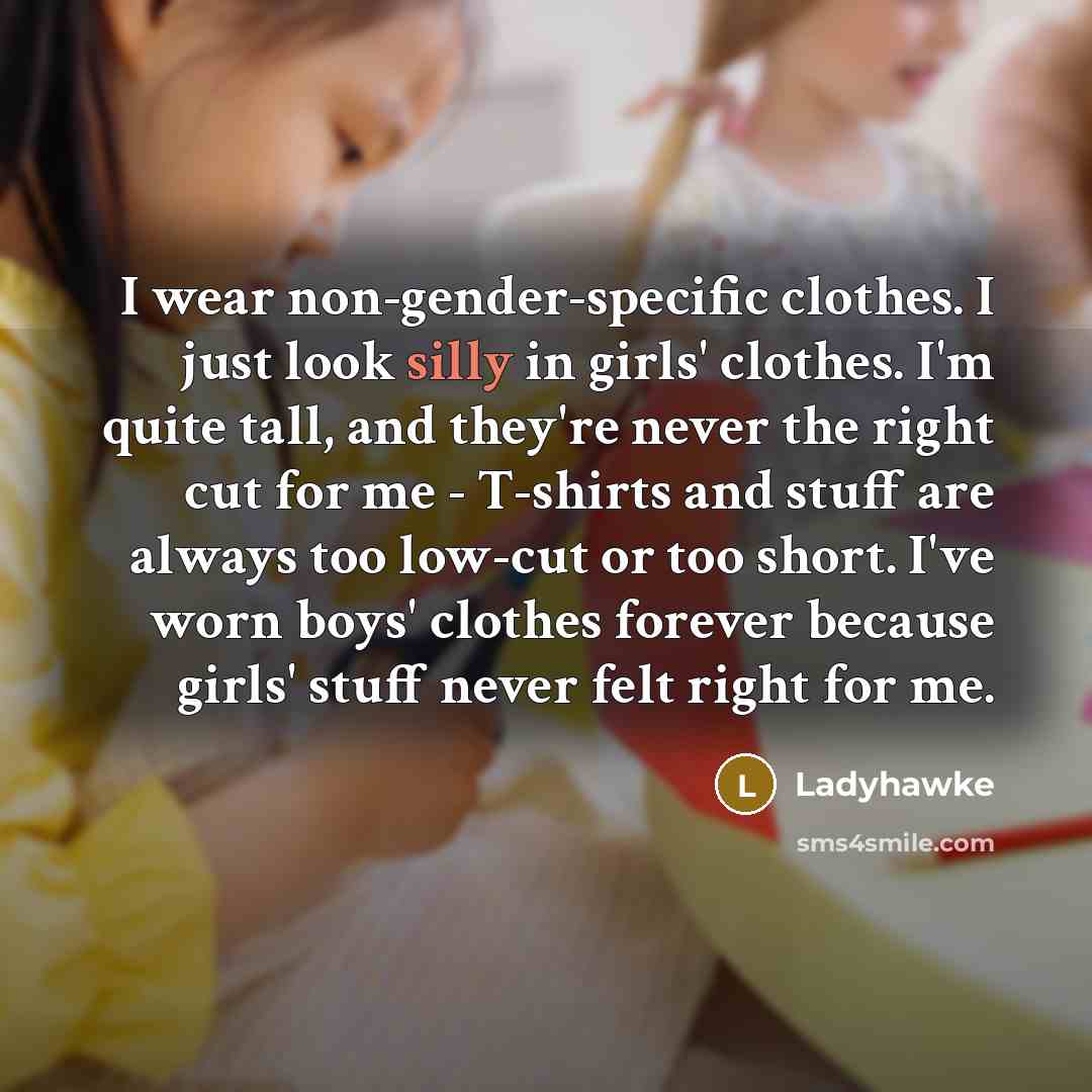 “I wear non-gender-specific clothes. I just look silly in girls'…” quote by Ladyhawke