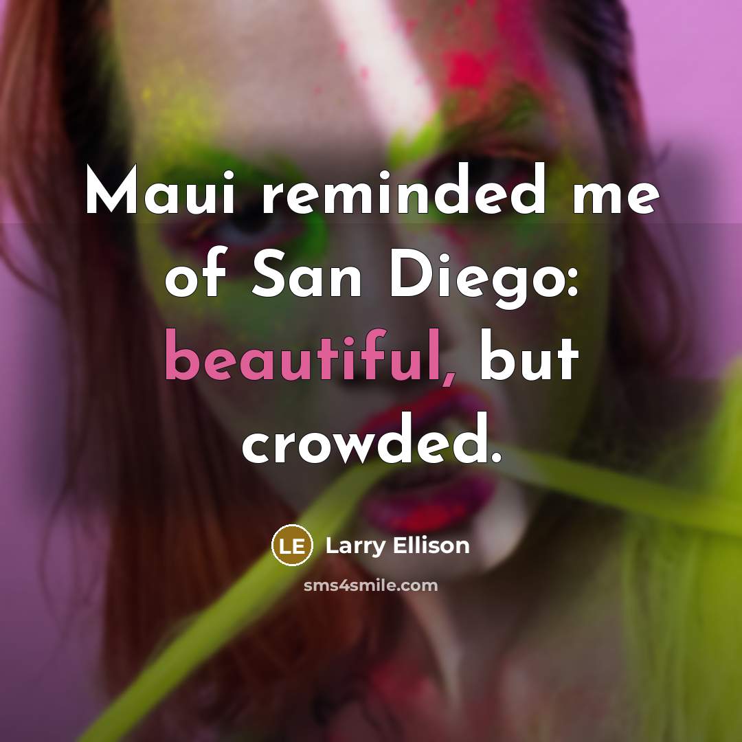 “Maui reminded me of San Diego: beautiful, but crowded.…” quote by Larry Ellison