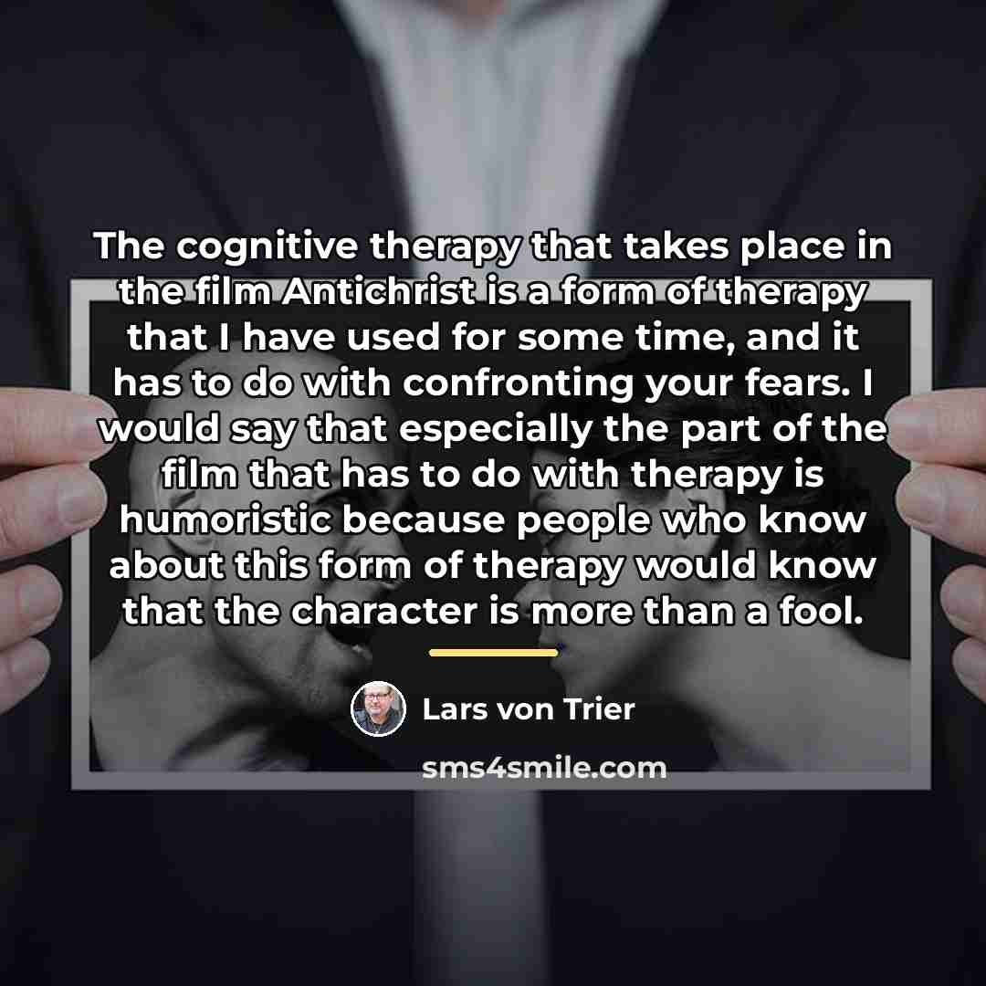 “The cognitive therapy that takes place in the film Antichrist…” quote by Lars von Trier