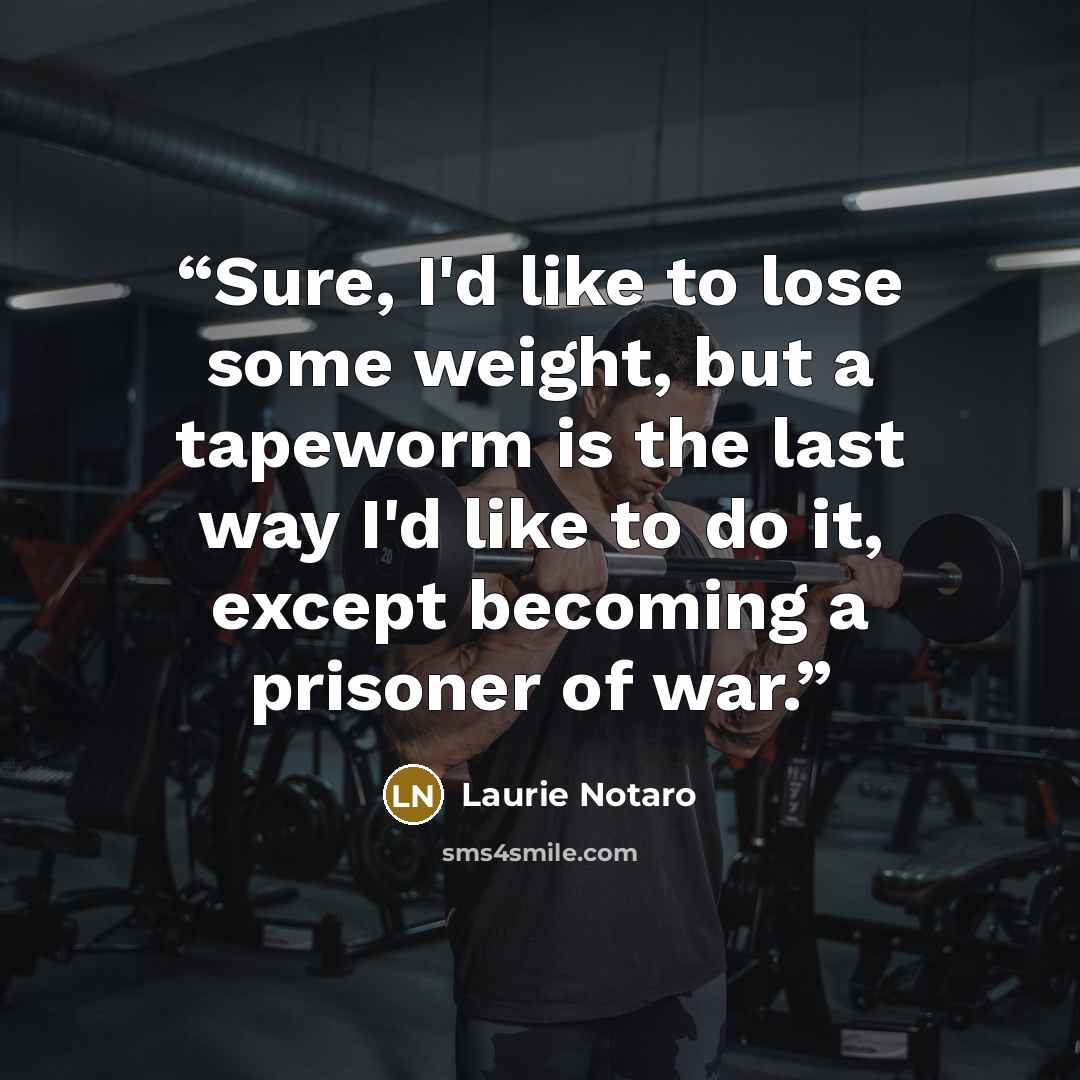 “Sure, I'd like to lose some weight, but a tapeworm is the last way I'd like to do it, except becoming a prisoner of war.” quote by Laurie Notaro