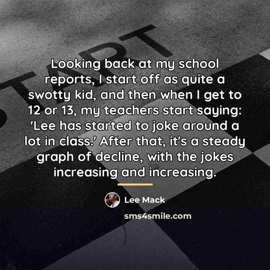 “Looking back at my school reports, I start off as…” quote by Lee Mack