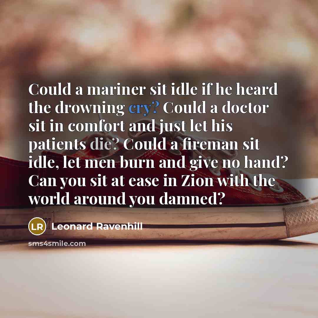 “Could a mariner sit idle if he heard the drowning…” quote by Leonard Ravenhill