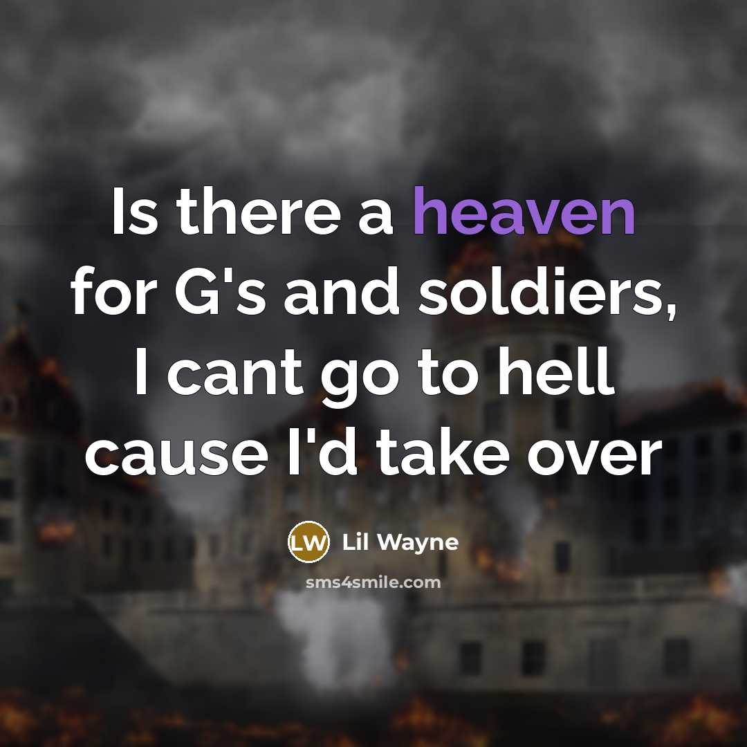 “Is there a heaven for G's and soldiers, I cant go to hell cause I'd take over” quote by Lil Wayne