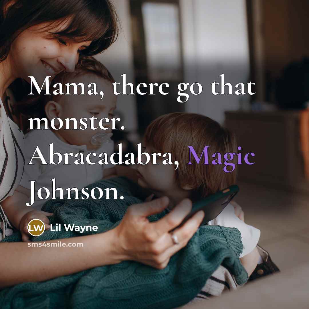 “Mama, there go that monster. Abracadabra, Magic Johnson.…” quote by Lil Wayne
