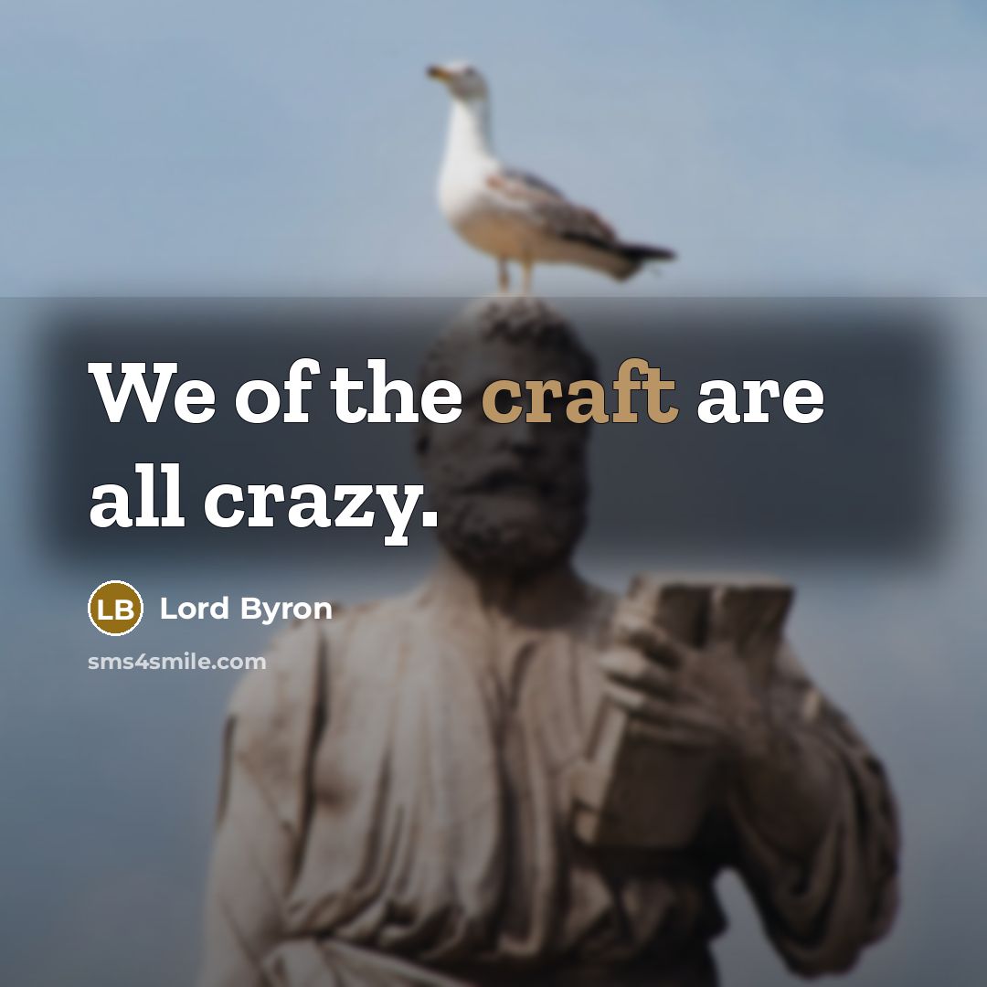 “We of the craft are all crazy.…” quote by Lord Byron