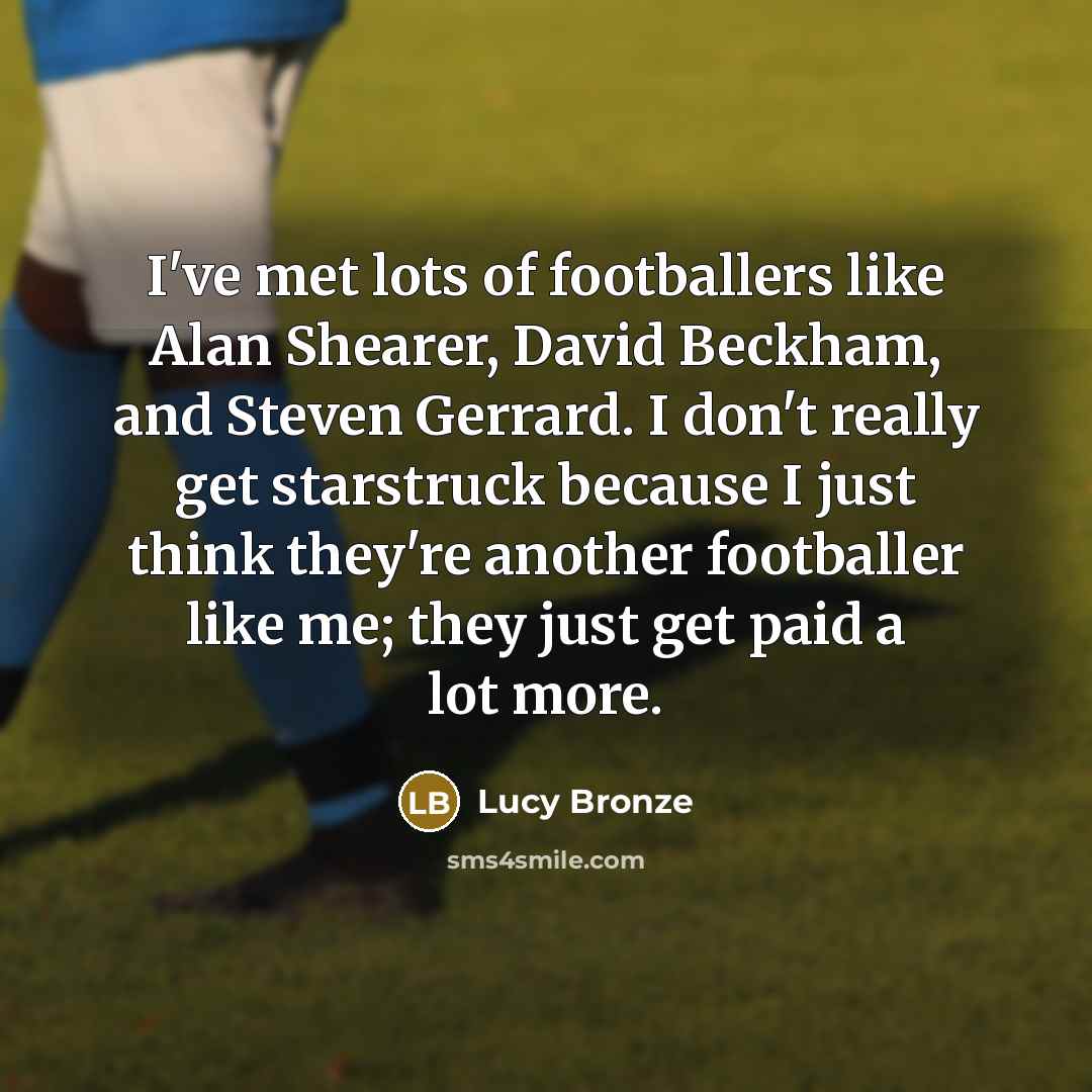 “I've met lots of footballers like Alan Shearer, David Beckham,…” quote by Lucy Bronze