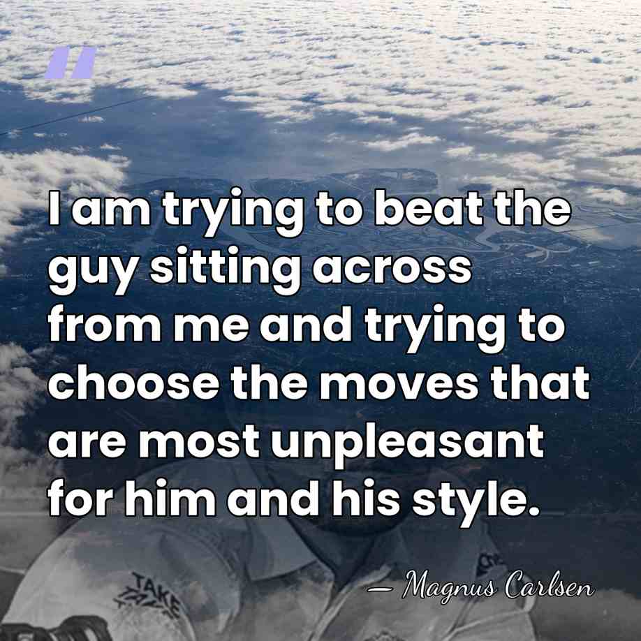 I am trying to beat the guy sitting across from me and&hellip; - Magnus Carlsen