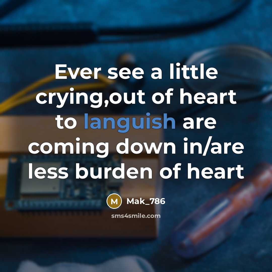 “Ever see a little crying,out of heart to languish are coming down in/are less burden of heart” quote by Mak_786