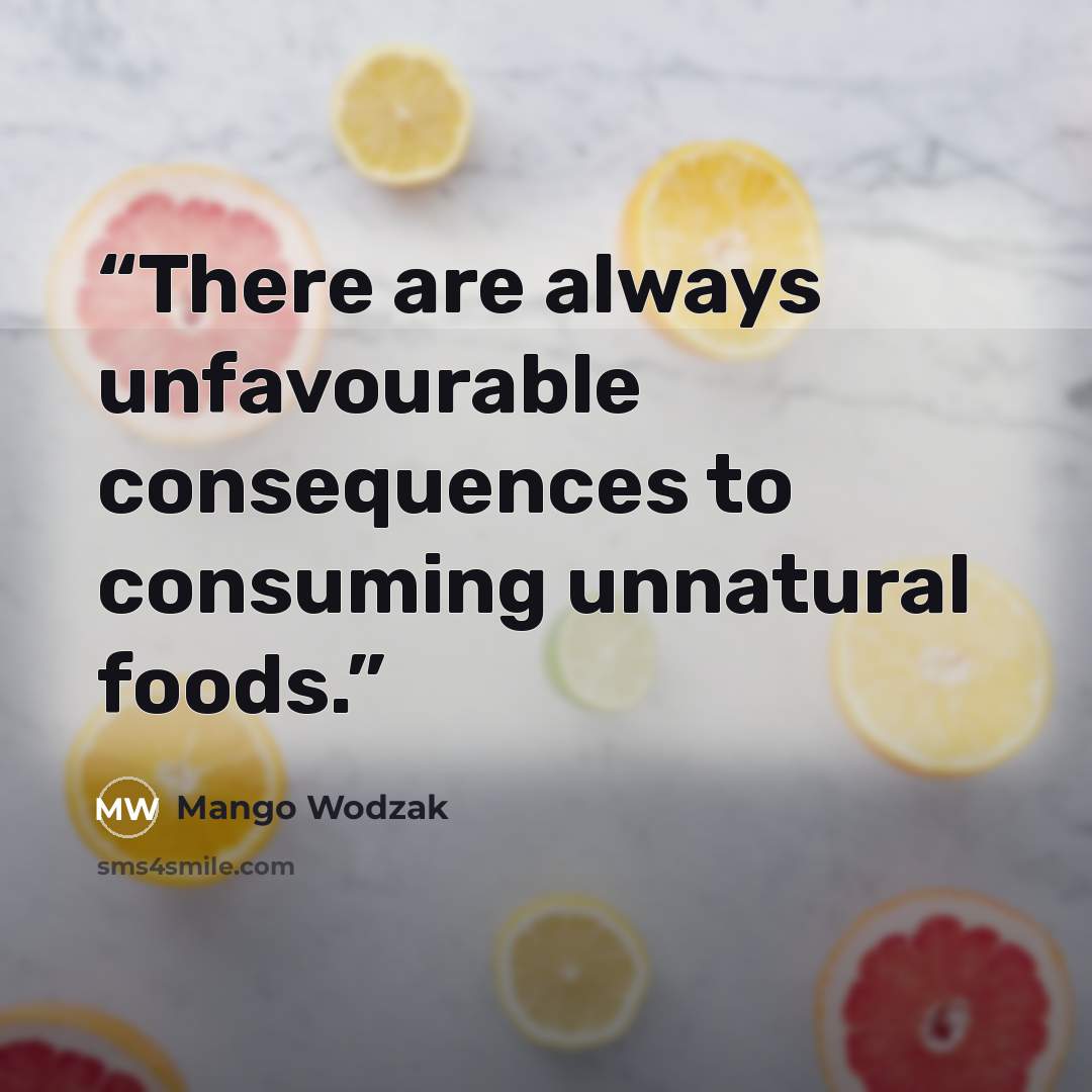 “There are always unfavourable consequences to consuming unnatural foods.” quote by Mango Wodzak