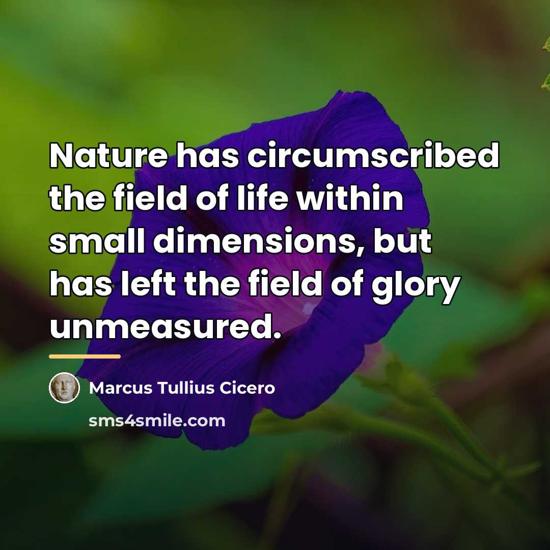 “Nature has circumscribed the field of life within small dimensions,…” quote by Marcus Tullius Cicero