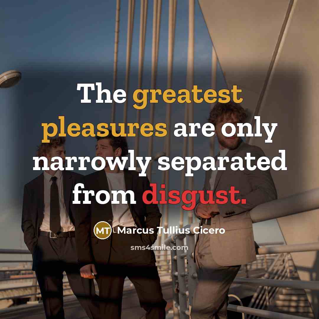 “The greatest pleasures are only narrowly separated from disgust.” quote by Marcus Tullius Cicero