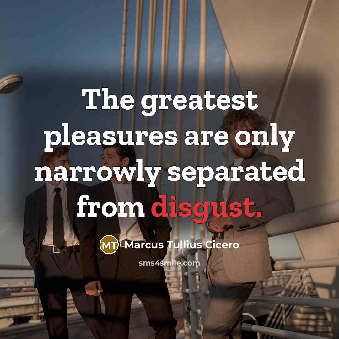 “The greatest pleasures are only narrowly separated from disgust.…” quote by Marcus Tullius Cicero