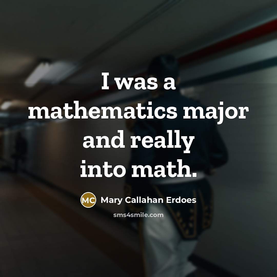 “I was a mathematics major and really into math.…” quote by Mary Callahan Erdoes