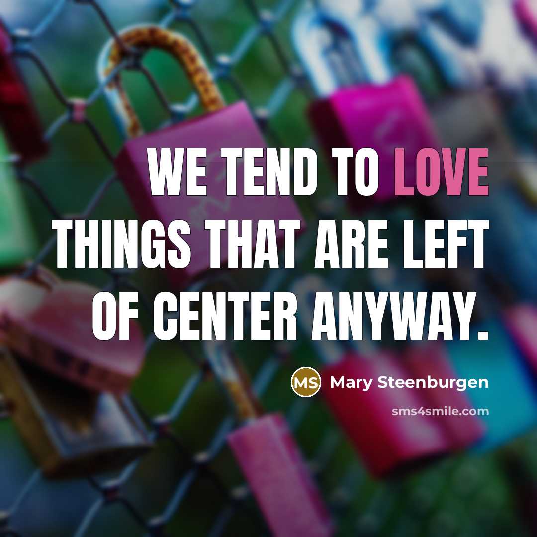 “We tend to love things that are left of center…” quote by Mary Steenburgen