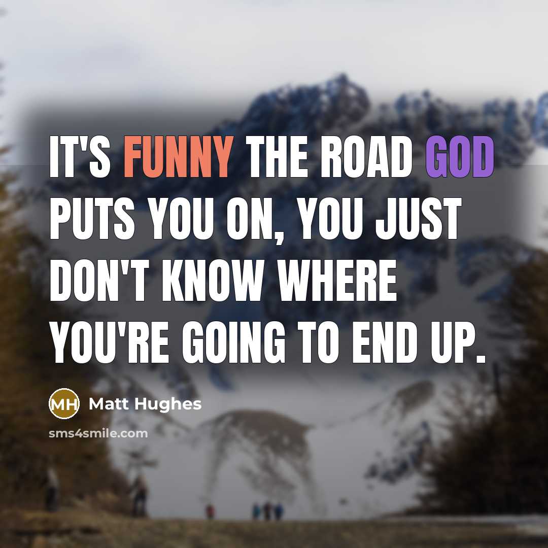 “It's funny the road God puts you on, you just…” quote by Matt Hughes