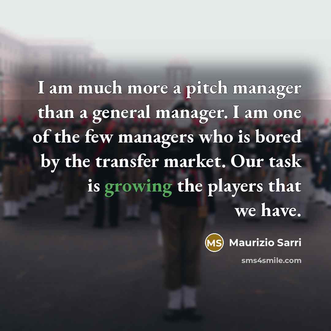 “I am much more a pitch manager than a general…” quote by Maurizio Sarri