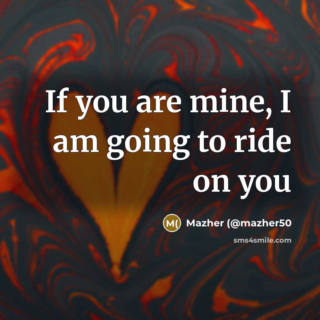 “If you are mine, I am going to ride on…” quote by Mazher (@mazher50