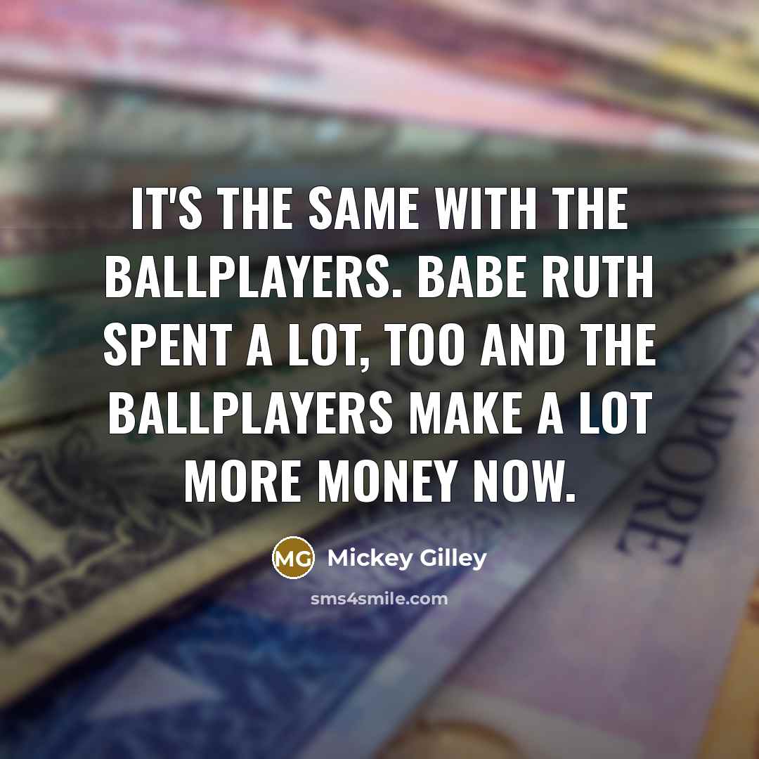 “It's the same with the ballplayers. Babe Ruth spent a…” quote by Mickey Gilley
