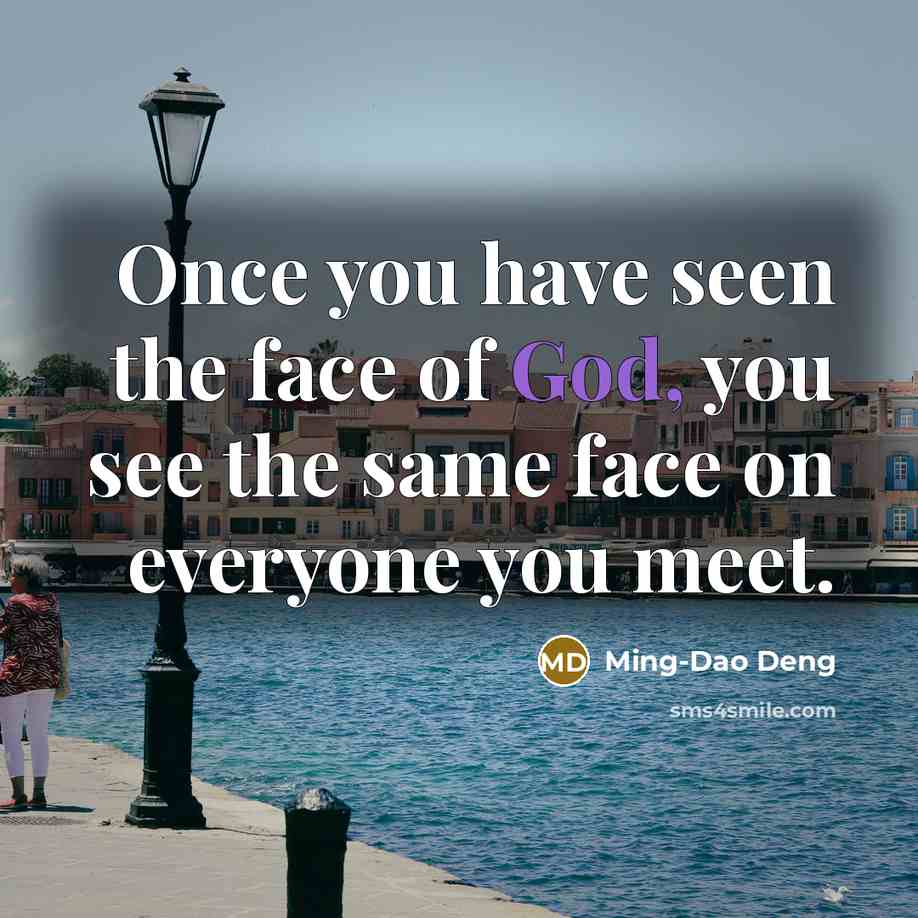 “Once you have seen the face of God, you see…” quote by Ming-Dao Deng