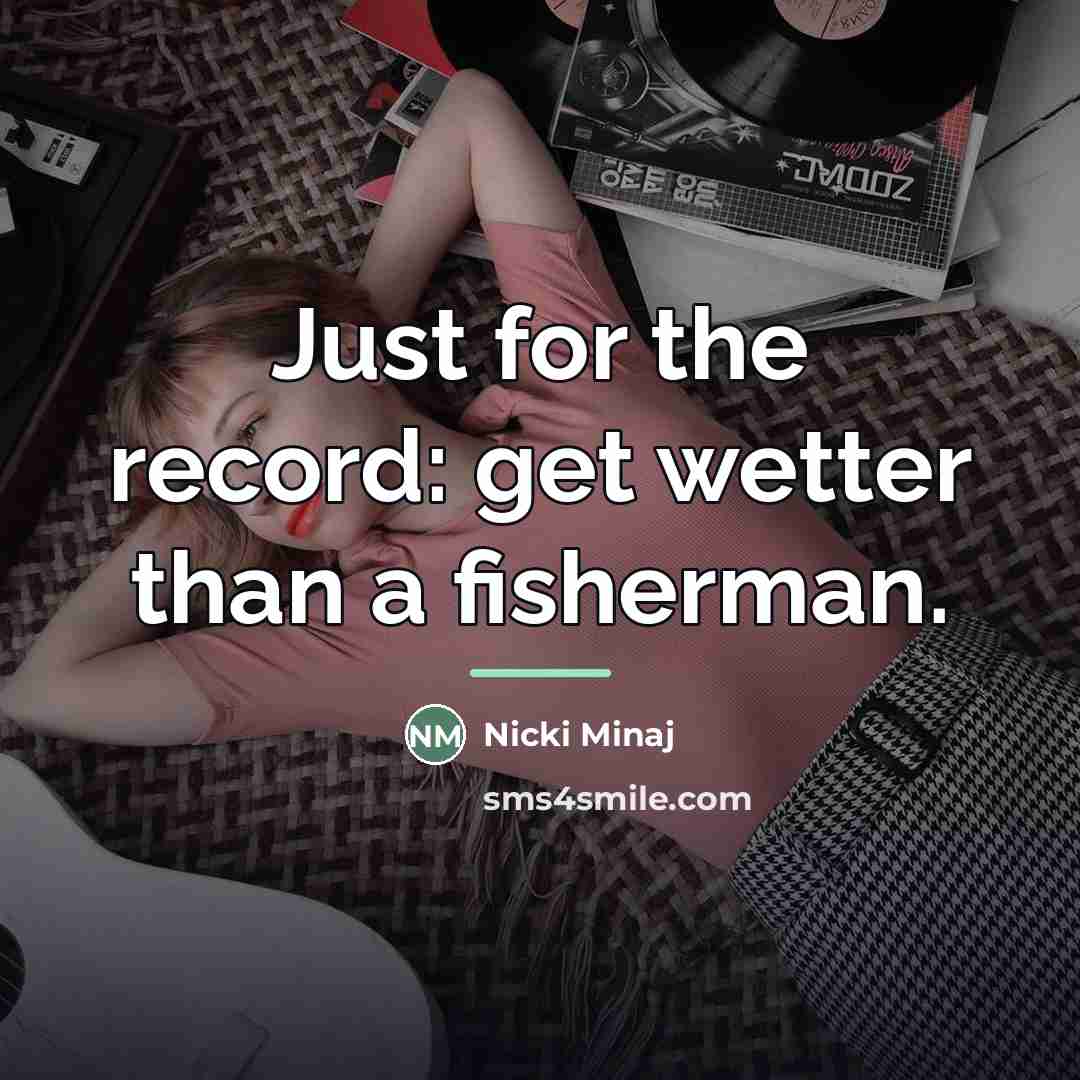 “Just for the record: get wetter than a fisherman.…” quote by Nicki Minaj