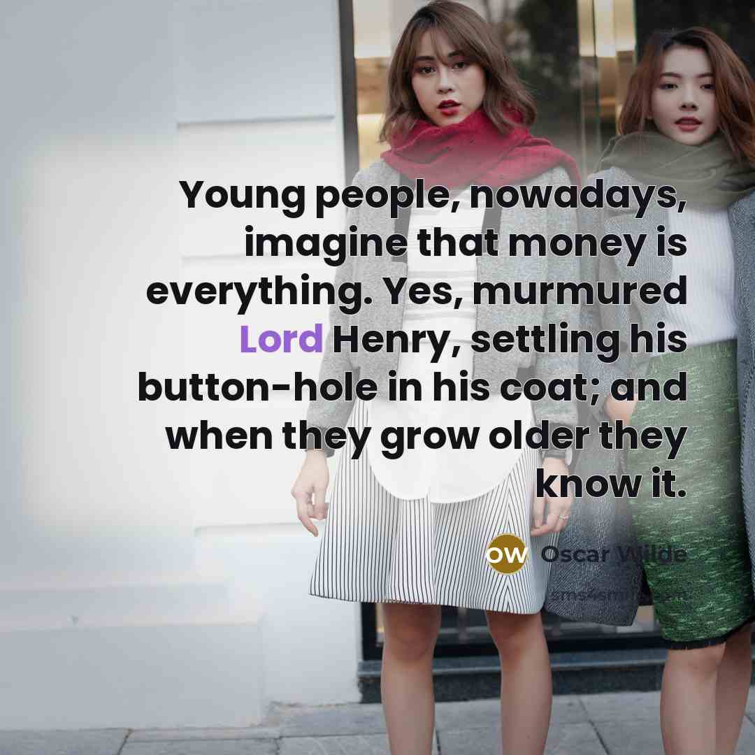 “Young people, nowadays, imagine that money is everything. Yes, murmured…” quote by Oscar Wilde