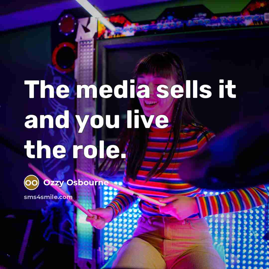 “The media sells it and you live the role.…” quote by Ozzy Osbourne