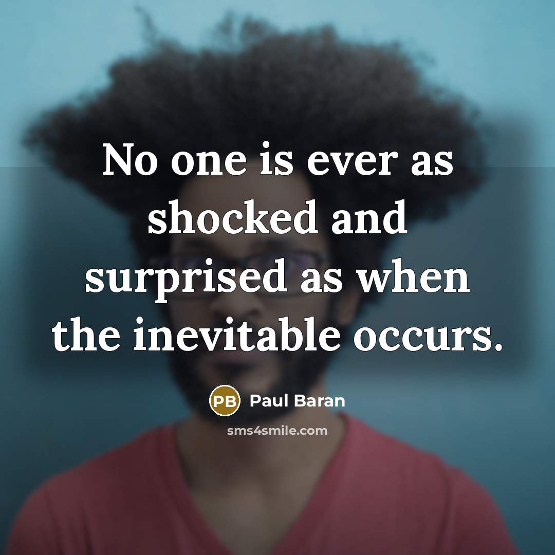“No one is ever as shocked and surprised as when…” quote by Paul Baran