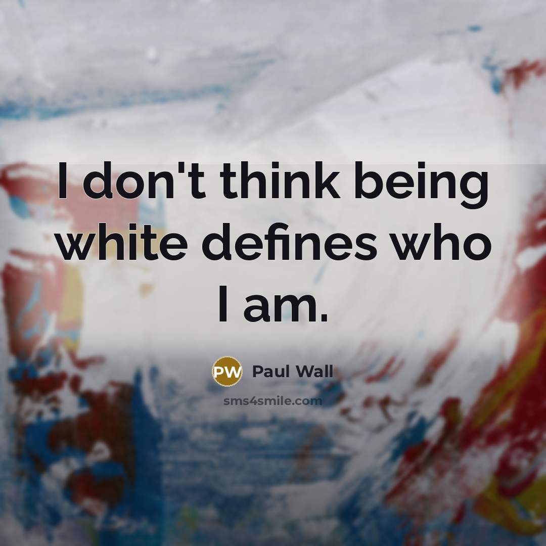“I don't think being white defines who I am.…” quote by Paul Wall