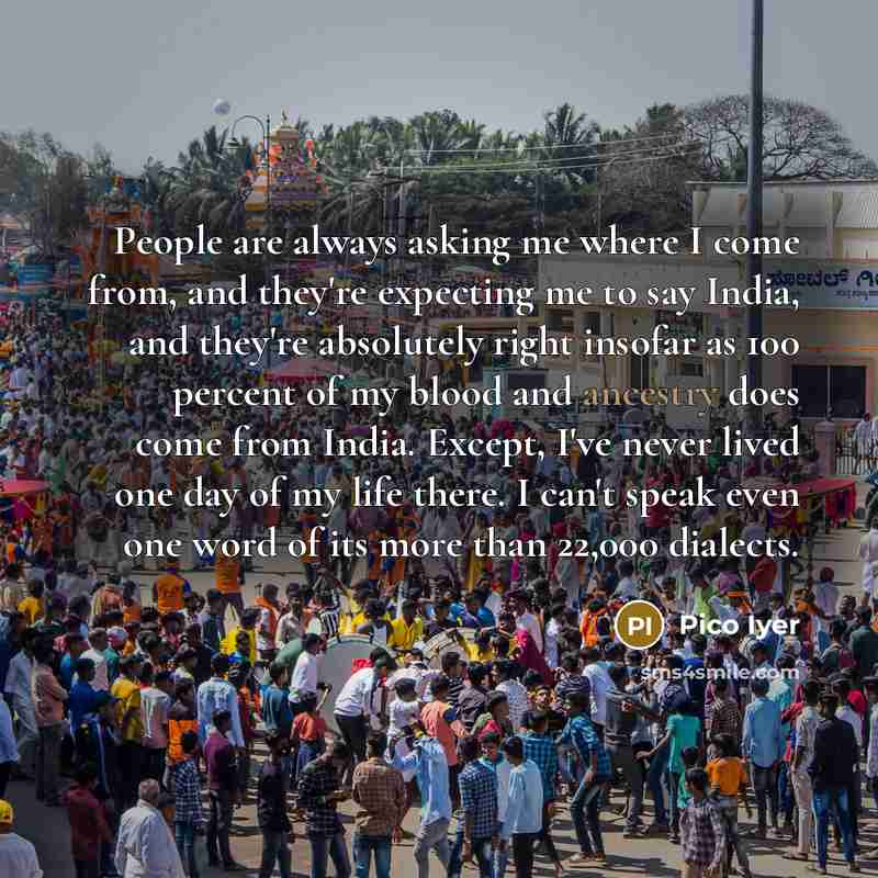 “People are always asking me where I come from, and…” quote by Pico Iyer