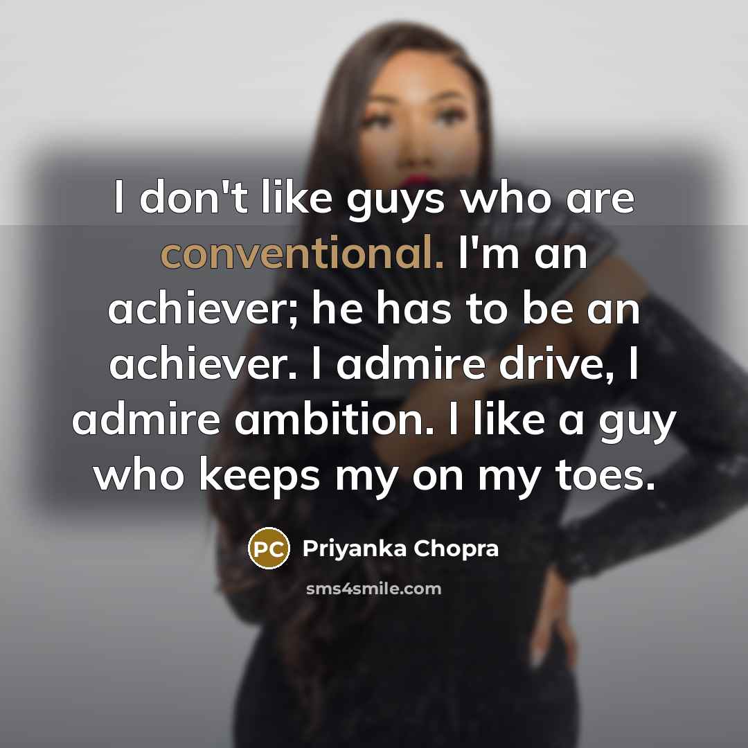 “I don't like guys who are conventional. I'm an achiever;…” quote by Priyanka Chopra