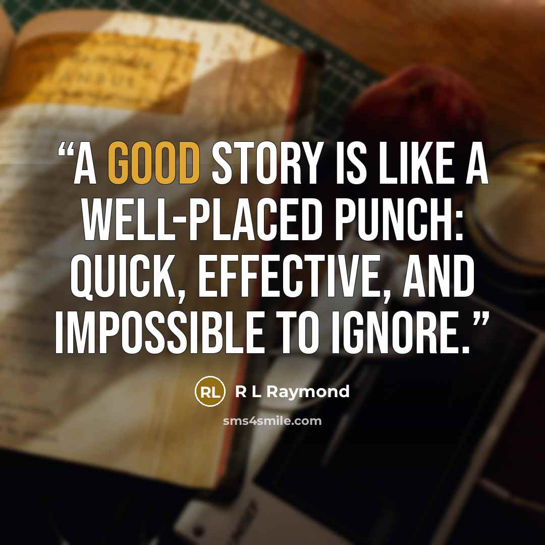 “A good story is like a well-placed punch: quick, effective, and impossible to ignore.” quote by R L Raymond