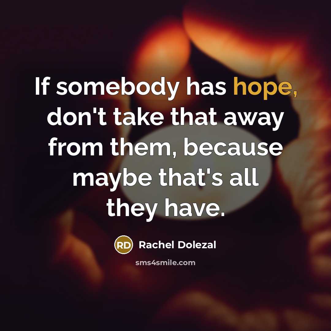 “If somebody has hope, don't take that away from them,…” quote by Rachel Dolezal