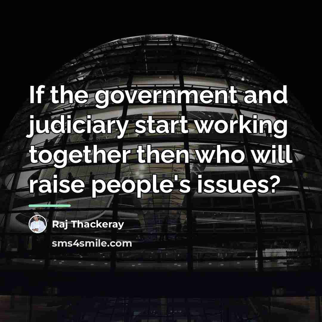 “If the government and judiciary start working together then who…” quote by Raj Thackeray