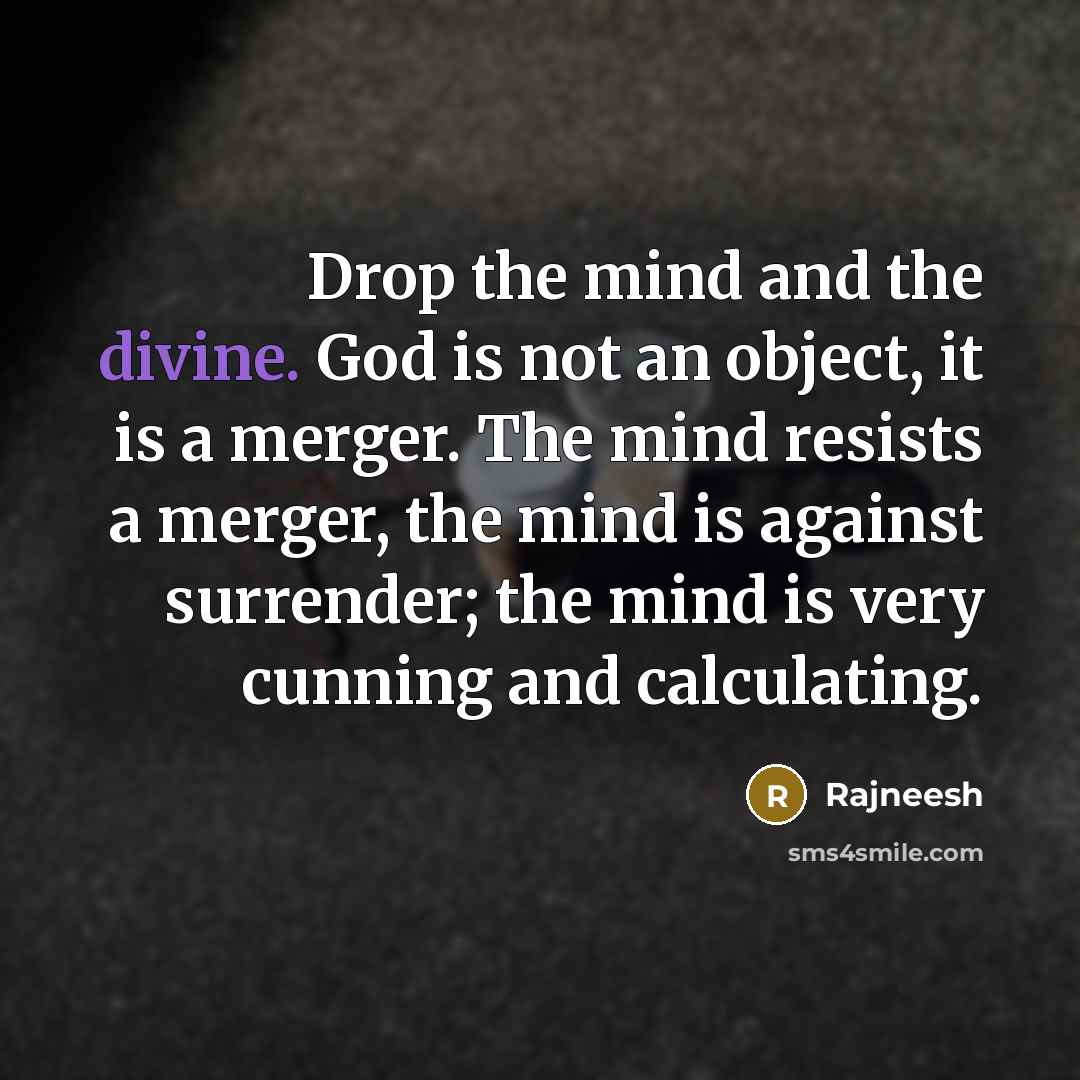 “Drop the mind and the divine. God is not an…” quote by Rajneesh