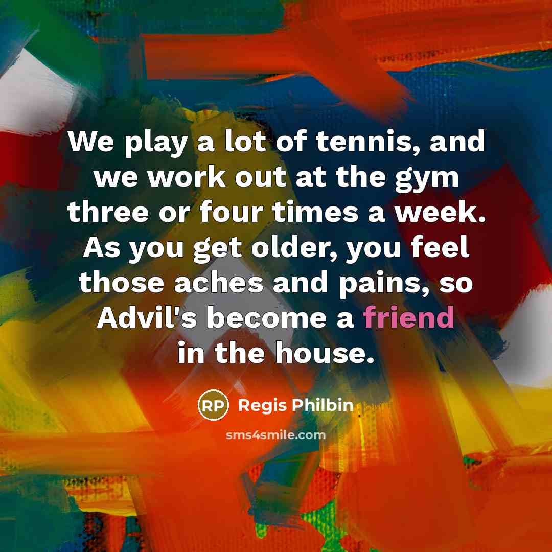 “We play a lot of tennis, and we work out…” quote by Regis Philbin
