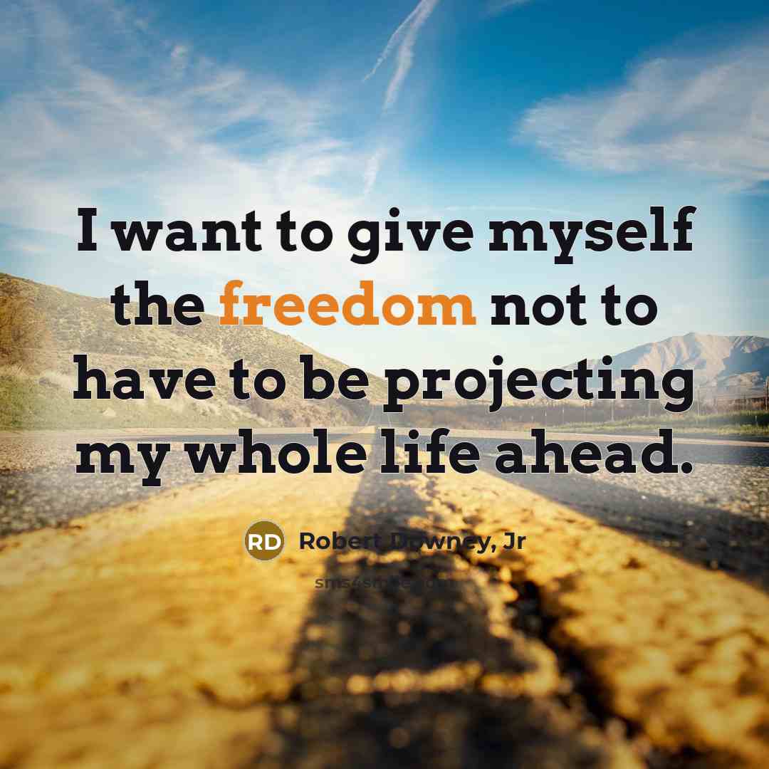 “I want to give myself the freedom not to have…” quote by Robert Downey, Jr