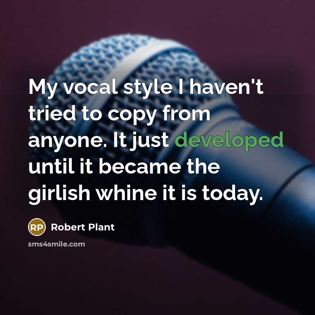 “My vocal style I haven't tried to copy from anyone.…” quote by Robert Plant