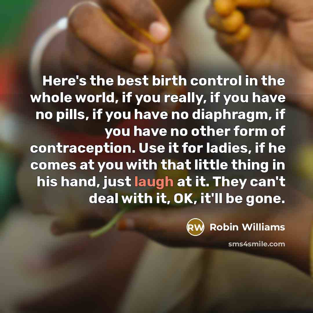 “Here's the best birth control in the whole world, if…” quote by Robin Williams