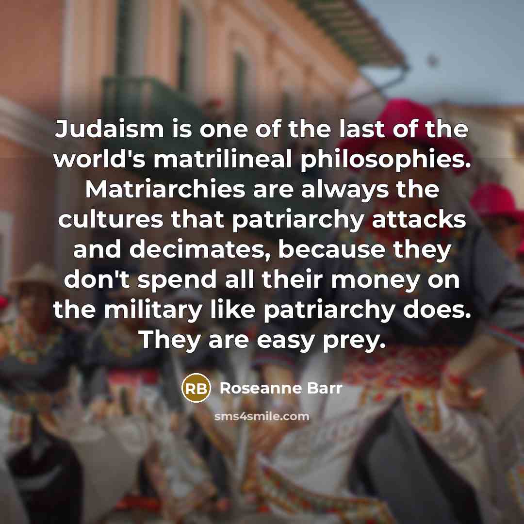 “Judaism is one of the last of the world's matrilineal…” quote by Roseanne Barr