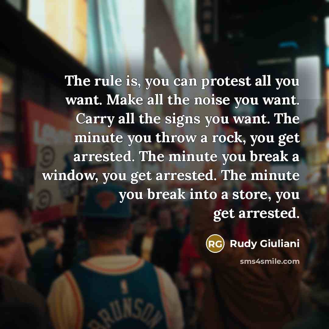 “The rule is, you can protest all you want. Make…” quote by Rudy Giuliani