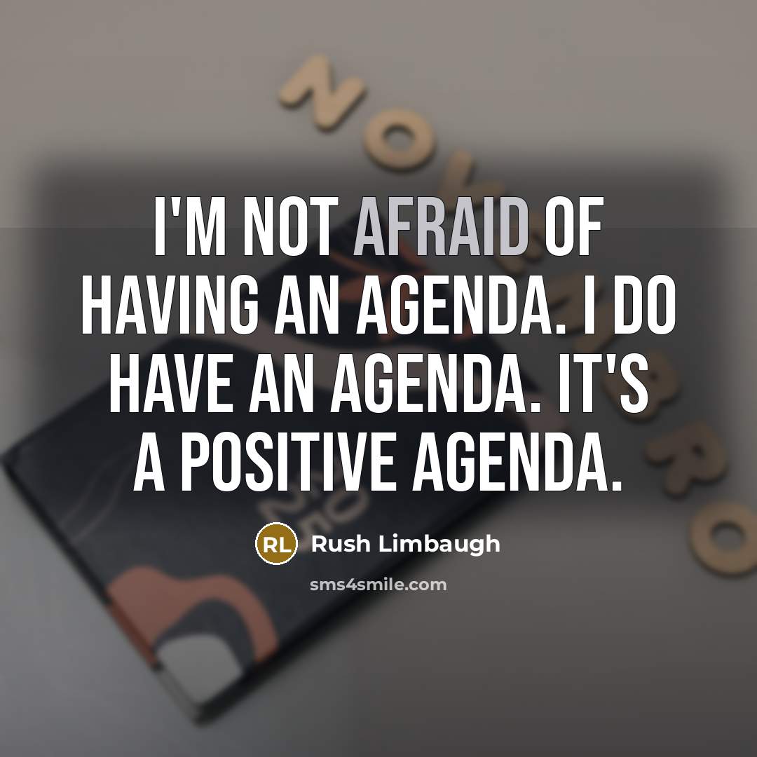 “I'm not afraid of having an agenda. I do have…” quote by Rush Limbaugh