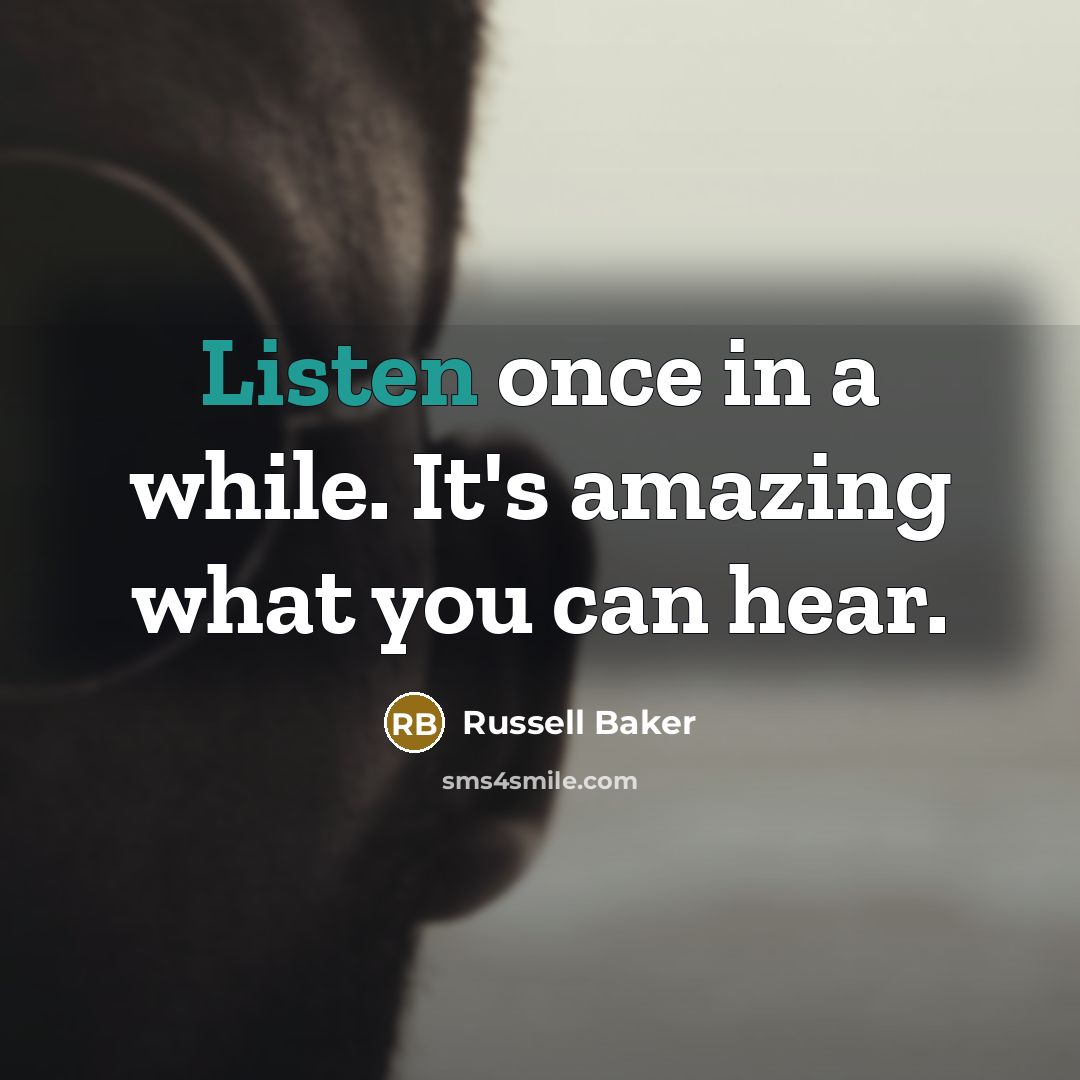 “Listen once in a while. It's amazing what you can hear.” quote by Russell Baker