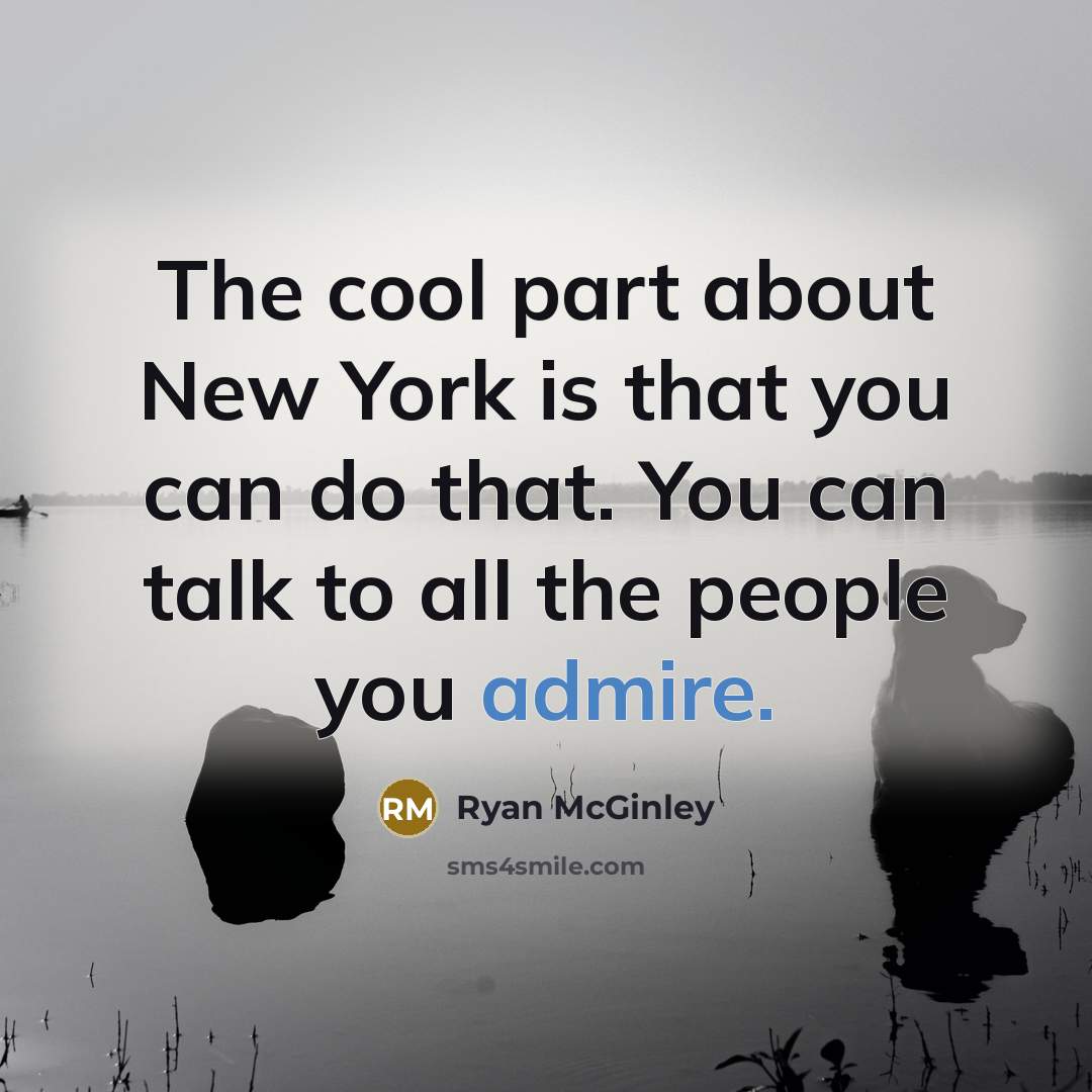 “The cool part about New York is that you can…” quote by Ryan McGinley