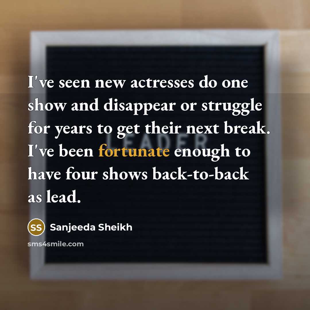 “I've seen new actresses do one show and disappear or…” quote by Sanjeeda Sheikh