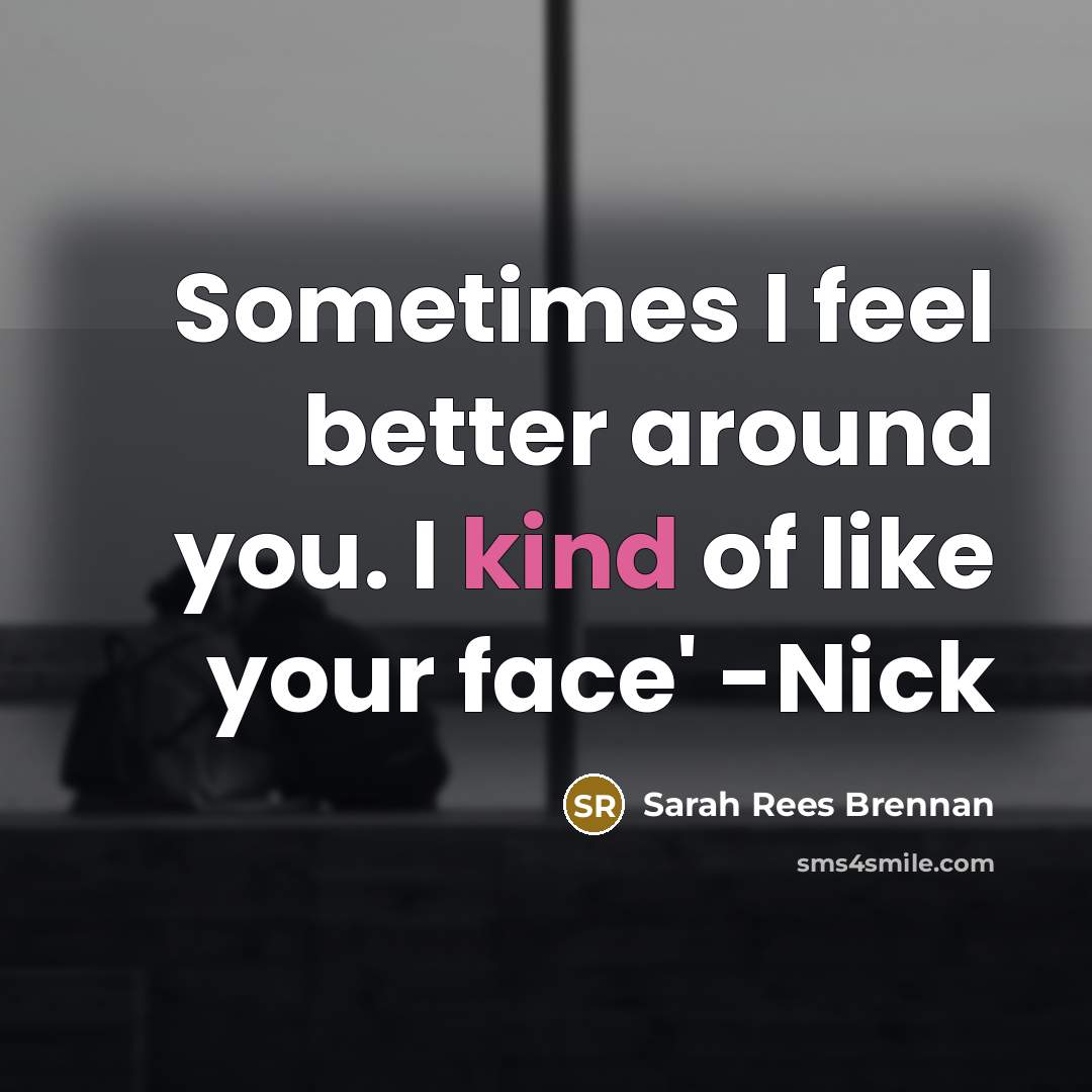 “Sometimes I feel better around you. I kind of like…” quote by Sarah Rees Brennan