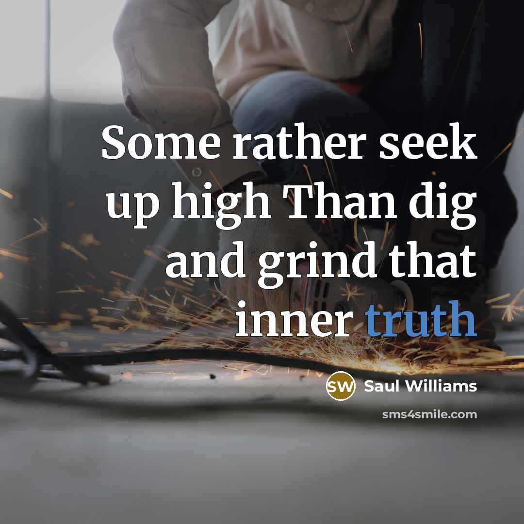 “Some rather seek up high Than dig and grind that…” quote by Saul Williams